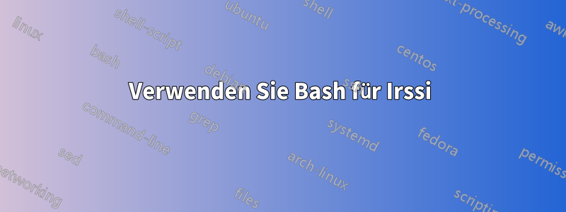 Verwenden Sie Bash für Irssi