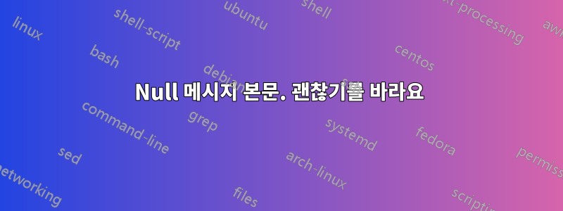 Null 메시지 본문. 괜찮기를 바라요