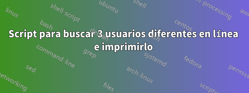 Script para buscar 3 usuarios diferentes en línea e imprimirlo