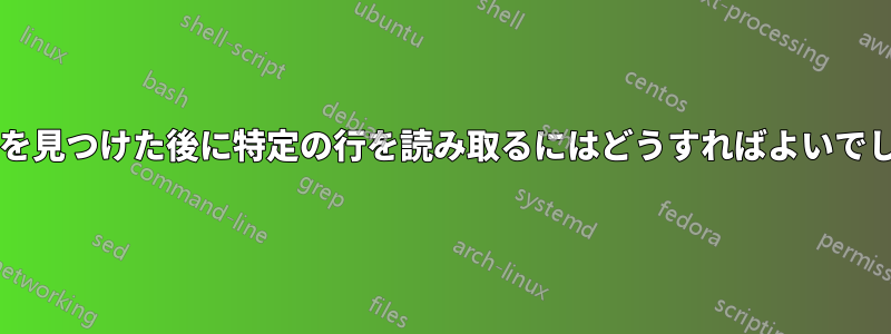 テキストを見つけた後に特定の行を読み取るにはどうすればよいでしょうか?