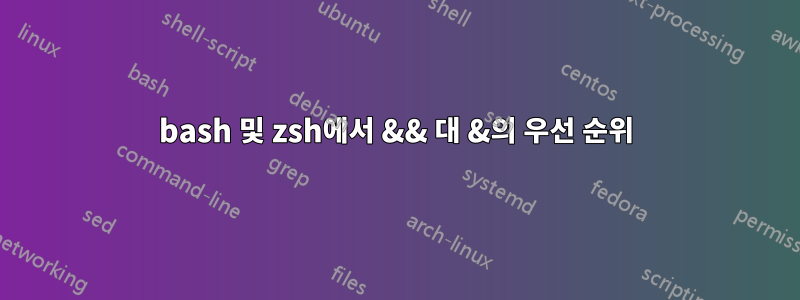 bash 및 zsh에서 && 대 &의 우선 순위