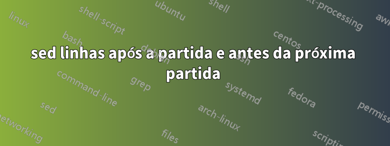 sed linhas após a partida e antes da próxima partida