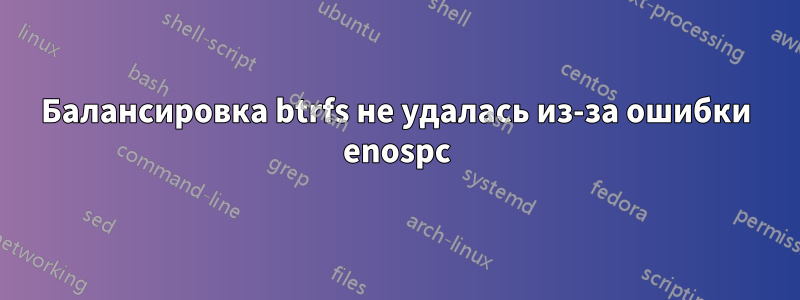 Балансировка btrfs не удалась из-за ошибки enospc