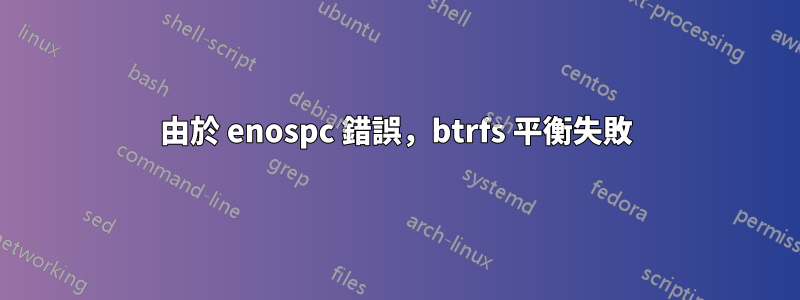 由於 enospc 錯誤，btrfs 平衡失敗