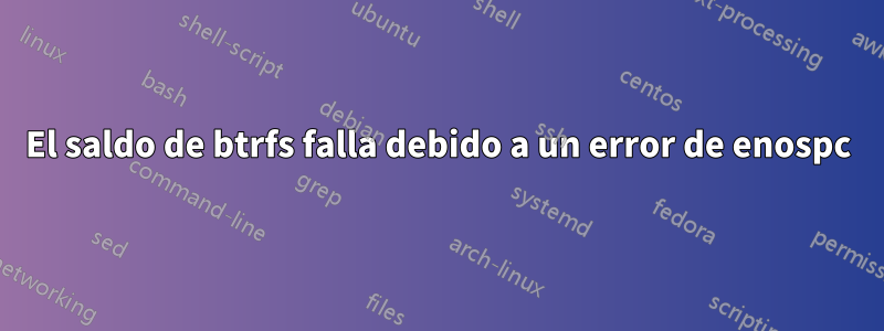 El saldo de btrfs falla debido a un error de enospc