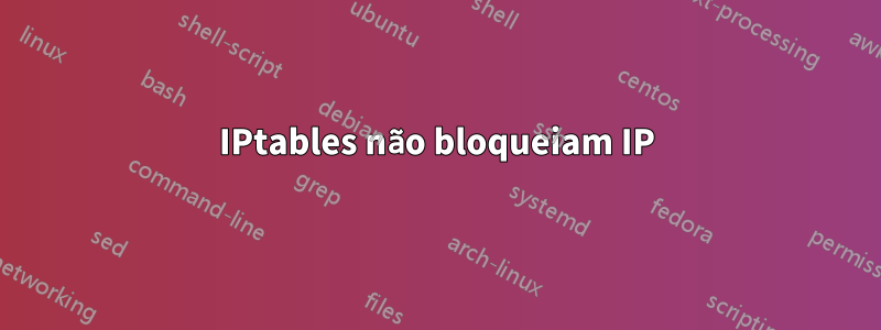 IPtables não bloqueiam IP