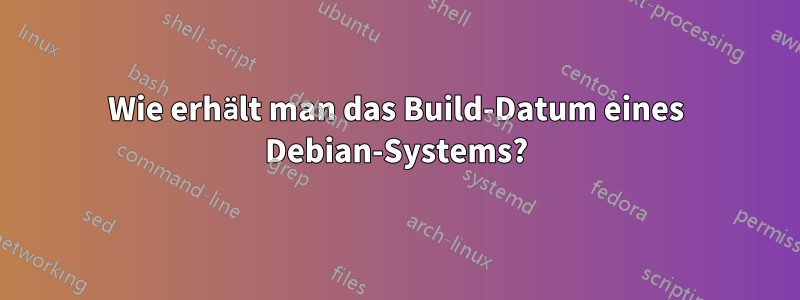 Wie erhält man das Build-Datum eines Debian-Systems?