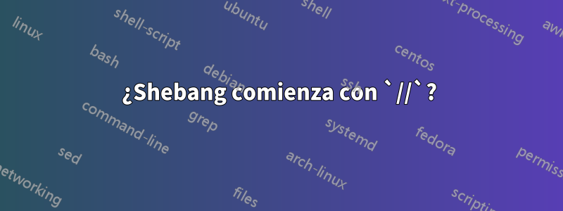 ¿Shebang comienza con `//`?