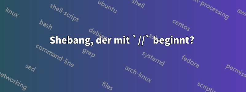 Shebang, der mit `//` beginnt?