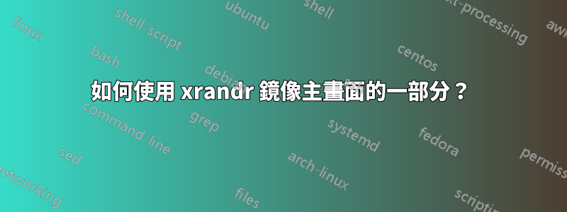 如何使用 xrandr 鏡像主畫面的一部分？