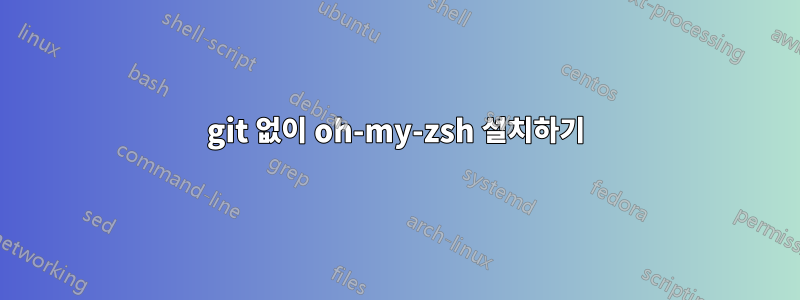 git 없이 oh-my-zsh 설치하기