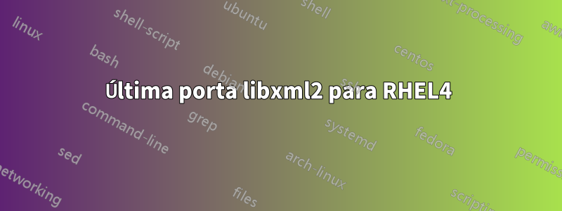 Última porta libxml2 para RHEL4