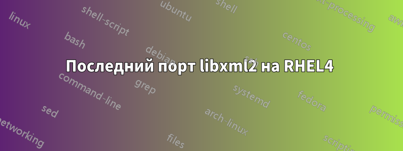 Последний порт libxml2 на RHEL4