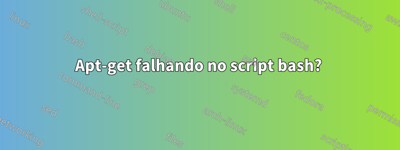 Apt-get falhando no script bash?