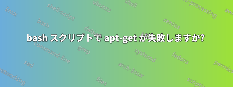 bash スクリプトで apt-get が失敗しますか?