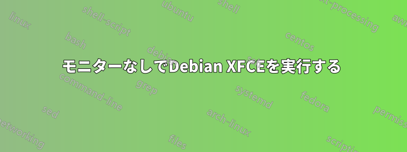 モニターなしでDebian XFCEを実行する