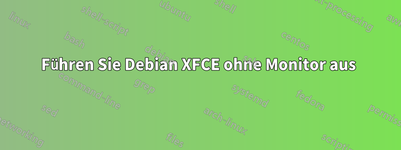 Führen Sie Debian XFCE ohne Monitor aus