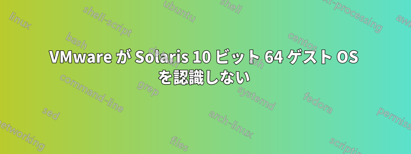 VMware が Solaris 10 ビット 64 ゲスト OS を認識しない