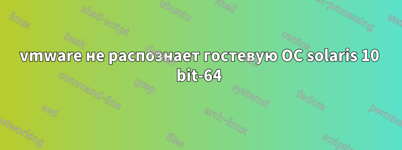 vmware не распознает гостевую ОС solaris 10 bit-64