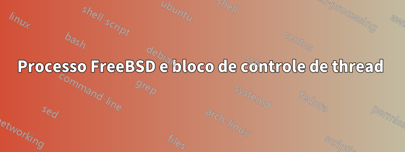 Processo FreeBSD e bloco de controle de thread