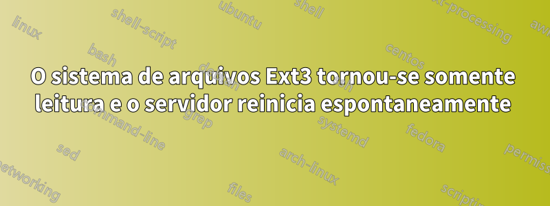 O sistema de arquivos Ext3 tornou-se somente leitura e o servidor reinicia espontaneamente