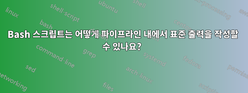 Bash 스크립트는 어떻게 파이프라인 내에서 표준 출력을 작성할 수 있나요? 