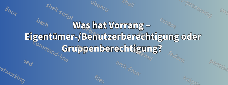 Was hat Vorrang – Eigentümer-/Benutzerberechtigung oder Gruppenberechtigung? 