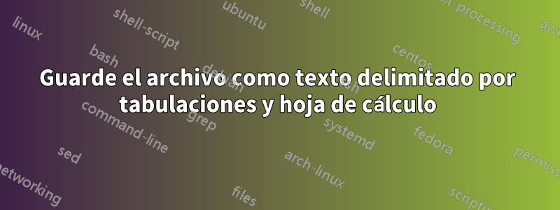 Guarde el archivo como texto delimitado por tabulaciones y hoja de cálculo