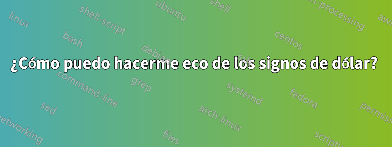 ¿Cómo puedo hacerme eco de los signos de dólar?