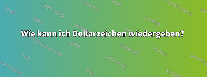 Wie kann ich Dollarzeichen wiedergeben?