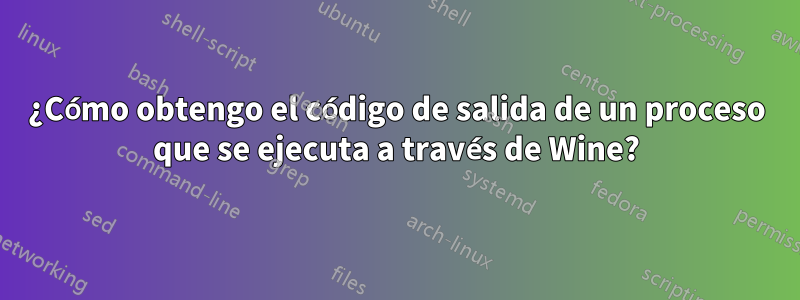 ¿Cómo obtengo el código de salida de un proceso que se ejecuta a través de Wine?