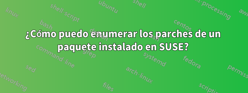 ¿Cómo puedo enumerar los parches de un paquete instalado en SUSE?