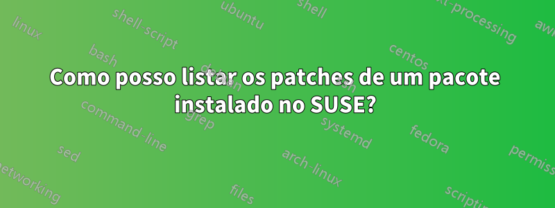 Como posso listar os patches de um pacote instalado no SUSE?