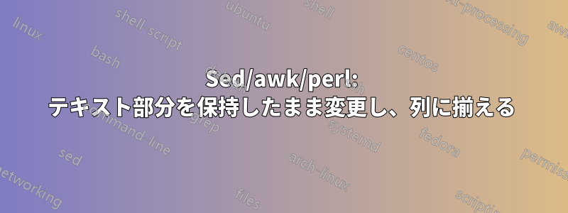 Sed/awk/perl: テキスト部分を保持したまま変更し、列に揃える