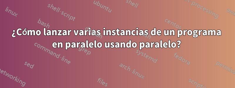 ¿Cómo lanzar varias instancias de un programa en paralelo usando paralelo?