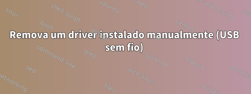 Remova um driver instalado manualmente (USB sem fio)