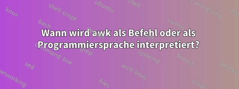 Wann wird awk als Befehl oder als Programmiersprache interpretiert?