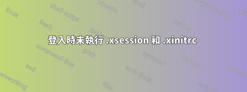 登入時未執行 .xsession 和 .xinitrc