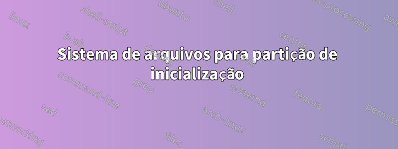 Sistema de arquivos para partição de inicialização