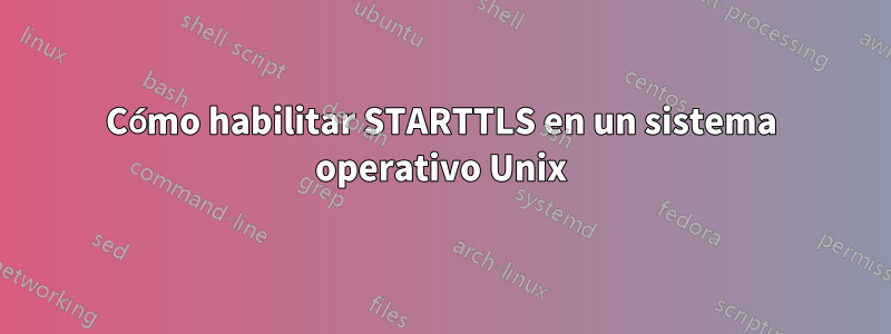 Cómo habilitar STARTTLS en un sistema operativo Unix