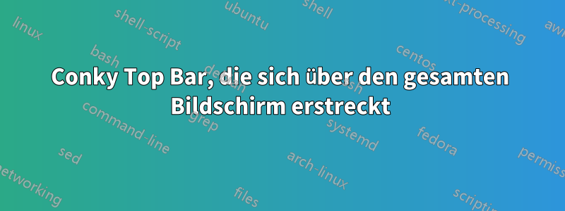 Conky Top Bar, die sich über den gesamten Bildschirm erstreckt