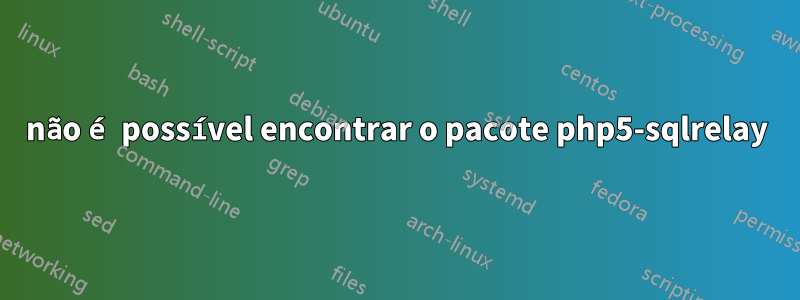 não é possível encontrar o pacote php5-sqlrelay