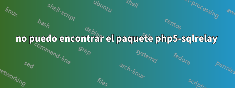 no puedo encontrar el paquete php5-sqlrelay