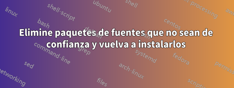 Elimine paquetes de fuentes que no sean de confianza y vuelva a instalarlos