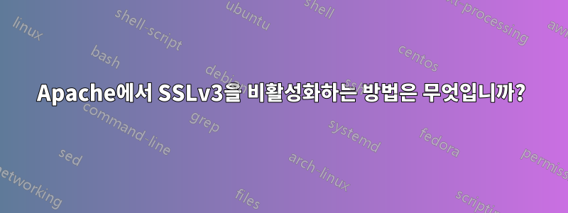 Apache에서 SSLv3을 비활성화하는 방법은 무엇입니까?