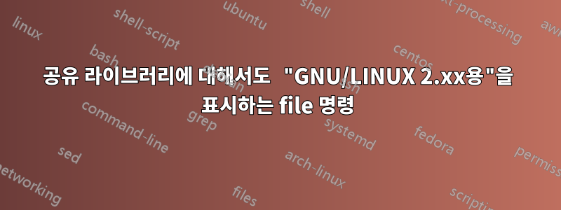 공유 라이브러리에 대해서도 "GNU/LINUX 2.xx용"을 표시하는 file 명령