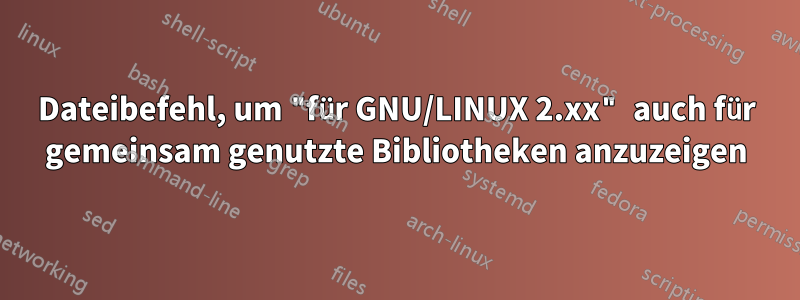 Dateibefehl, um "für GNU/LINUX 2.xx" auch für gemeinsam genutzte Bibliotheken anzuzeigen