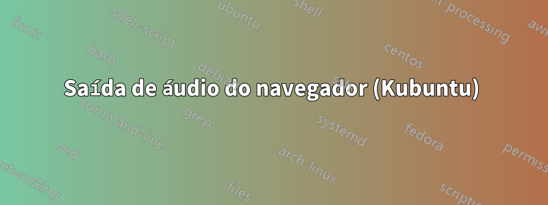 Saída de áudio do navegador (Kubuntu)