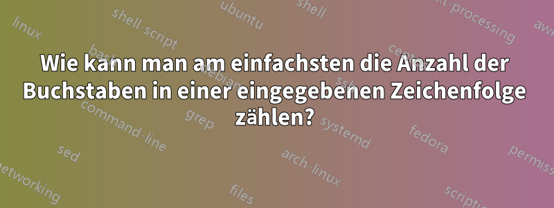 Wie kann man am einfachsten die Anzahl der Buchstaben in einer eingegebenen Zeichenfolge zählen?