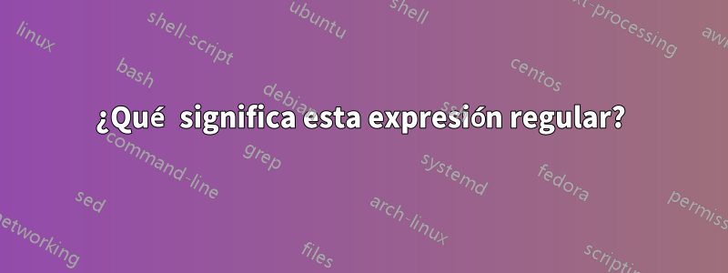 ¿Qué significa esta expresión regular?